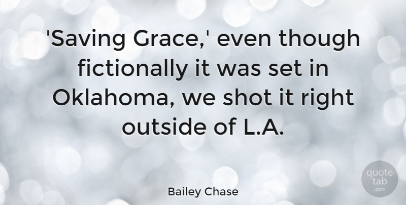 Bailey Chase Quote About Shot, Though: Saving Grace Even Though Fictionally...