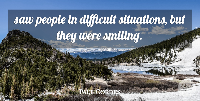 Paul Cordes Quote About Difficult, People, Saw: Saw People In Difficult Situations...