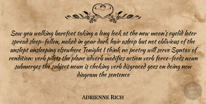 Adrienne Rich Quote About Sleep, Dark, Moon: Saw You Walking Barefoot Taking...