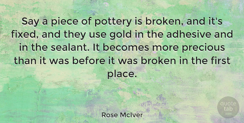 Rose McIver Quote About Becomes, Broken, Gold, Piece, Pottery: Say A Piece Of Pottery...
