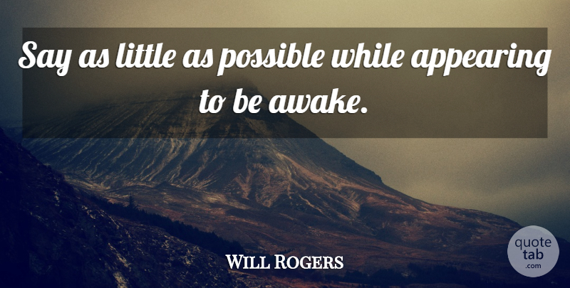 Will Rogers Quote About Appearing, Possible: Say As Little As Possible...