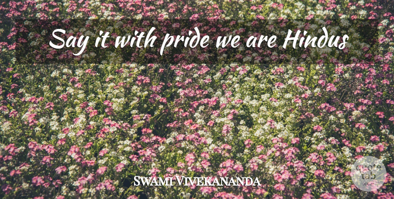 Swami Vivekananda Quote About Pride: Say It With Pride We...