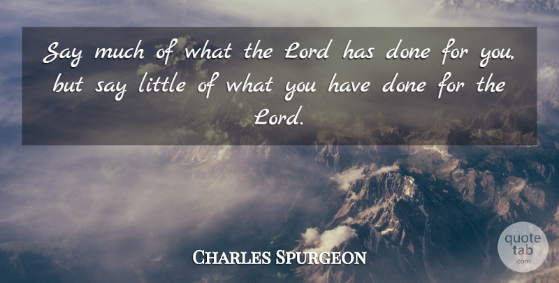Charles Spurgeon Quote About Done, Littles, Lord: Say Much Of What The...