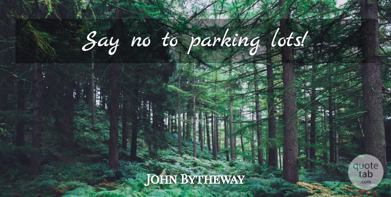 John Bytheway Quote About Parking, Parking Lot: Say No To Parking Lots...