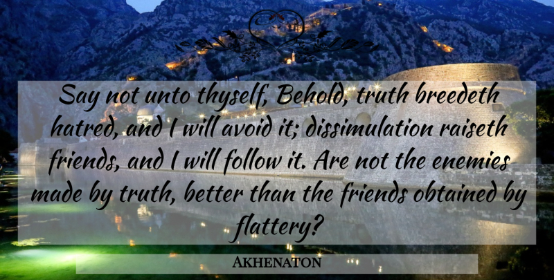 Akhenaton Quote About Truth, Hatred, Enemy: Say Not Unto Thyself Behold...