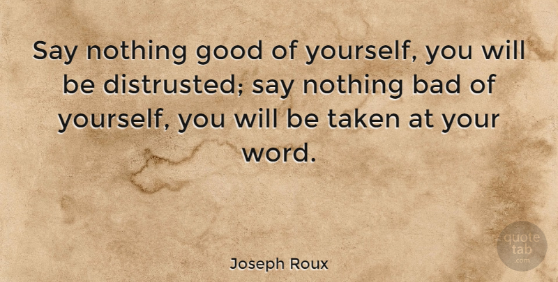 Joseph Roux Quote About Bad, Good: Say Nothing Good Of Yourself...