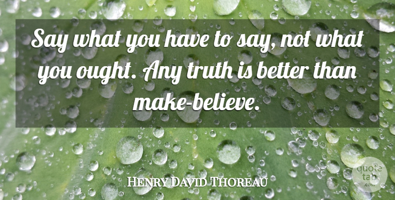 Henry David Thoreau Quote About Truth, Honesty, Believe: Say What You Have To...