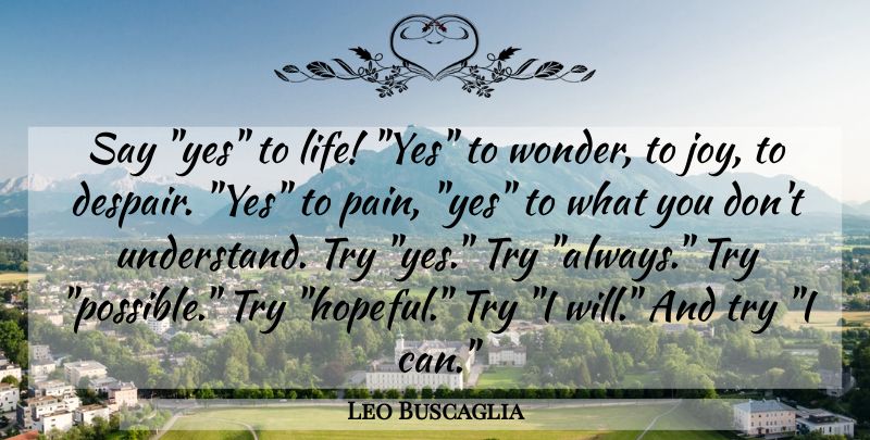 Leo Buscaglia Quote About Pain, Joy, Hopeful: Say Yes To Life Yes...