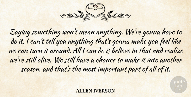 Allen Iverson Quote About Believe, Chance, Gonna, Mean, Realize: Saying Something Wont Mean Anything...