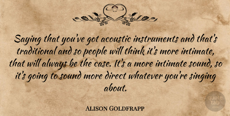 Alison Goldfrapp Quote About Thinking, People, Singing: Saying That Youve Got Acoustic...