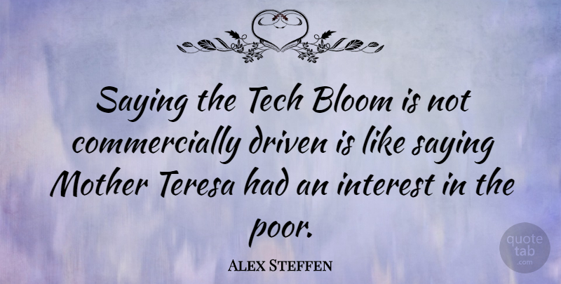 Alex Steffen Quote About Mother, Poor, Driven: Saying The Tech Bloom Is...