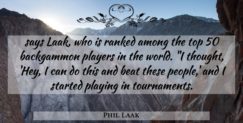 Phil Laak Quote About Among, Beat, Players, Playing, Ranked: Says Laak Who Is Ranked...