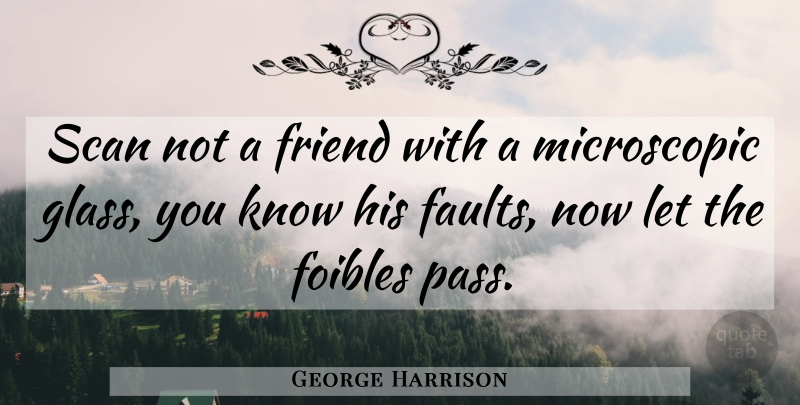 George Harrison Quote About Friendship, Glasses, Faults: Scan Not A Friend With...