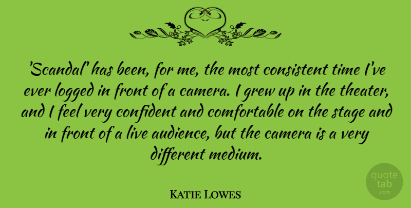 Katie Lowes Quote About Confident, Consistent, Front, Grew, Stage: Scandal Has Been For Me...