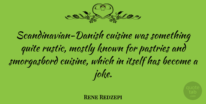Rene Redzepi Quote About Cuisine, Pastries, Scandinavians: Scandinavian Danish Cuisine Was Something...
