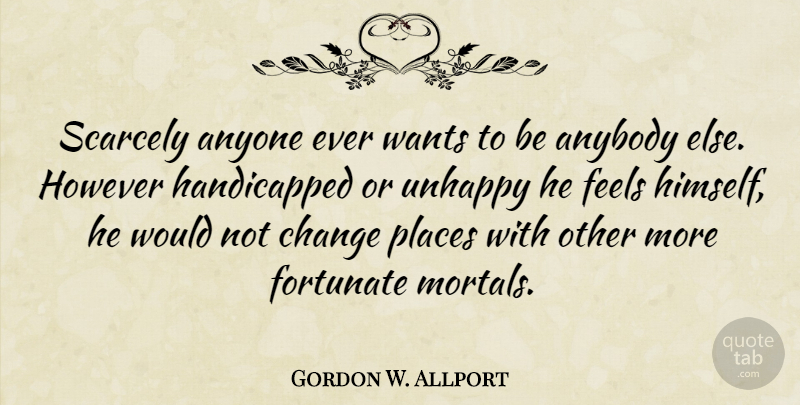 Gordon W. Allport Quote About Anyone, Change, Feels, Fortunate, However: Scarcely Anyone Ever Wants To...
