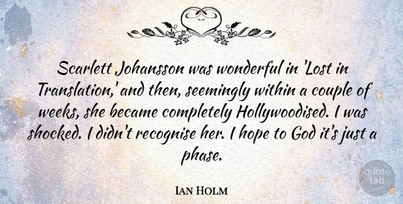 Ian Holm Quote About Became, Couple, God, Hope, Recognise: Scarlett Johansson Was Wonderful In...