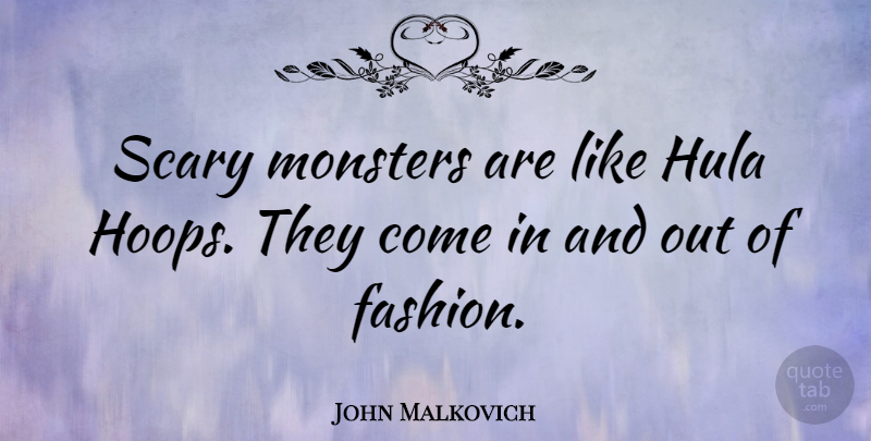 John Malkovich Quote About Fashion, Scary, Hula: Scary Monsters Are Like Hula...