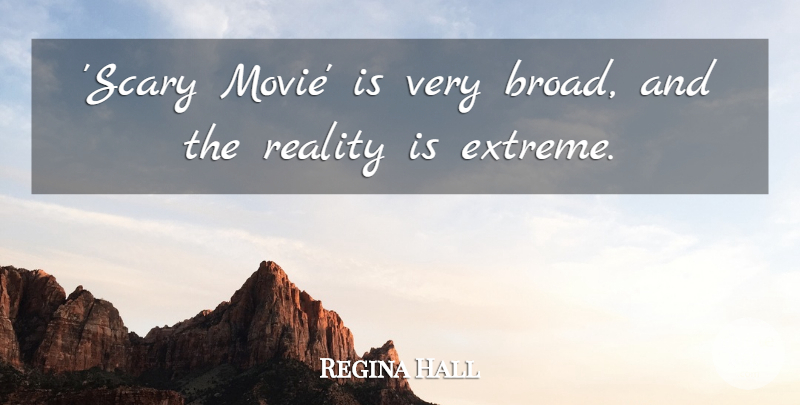 Regina Hall Quote About Reality, Scary, Broads: Scary Movie Is Very Broad...