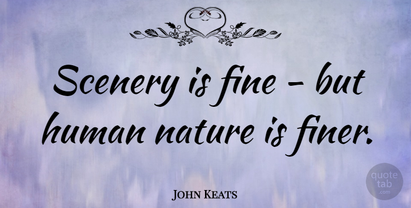 John Keats Quote About Human Nature, Fine, Scenery: Scenery Is Fine But Human...