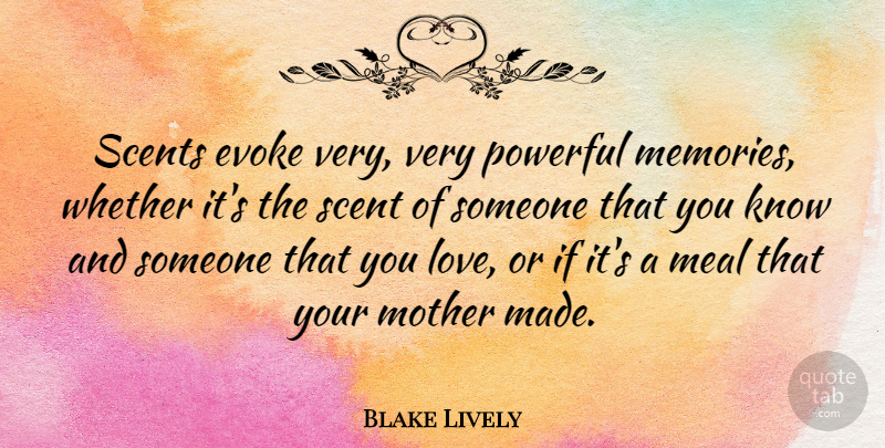 Blake Lively Quote About Evoke, Love, Meal, Powerful, Scent: Scents Evoke Very Very Powerful...