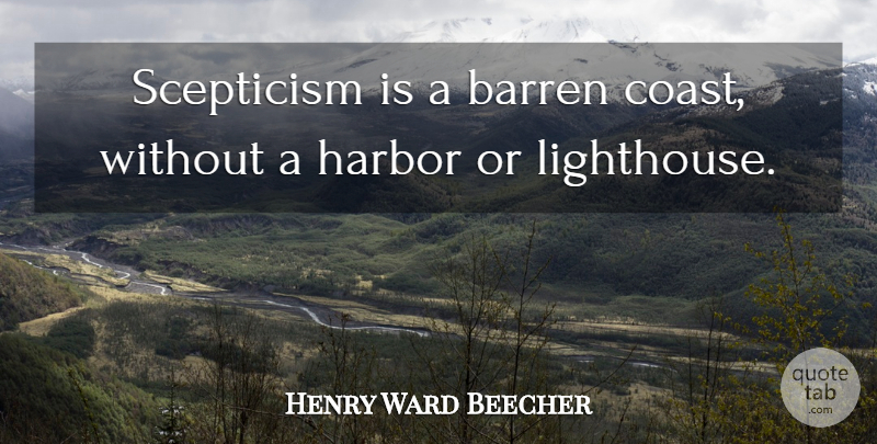 Henry Ward Beecher Quote About Lighthouse, Coast, Harbors: Scepticism Is A Barren Coast...