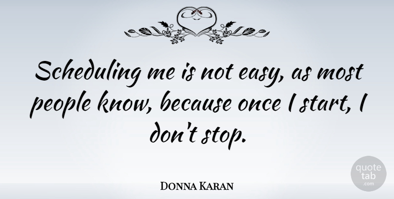 Donna Karan Quote About People, Scheduling: Scheduling Me Is Not Easy...