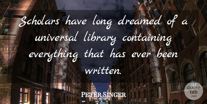 Peter Singer Quote About Long, Library, Scholar: Scholars Have Long Dreamed Of...
