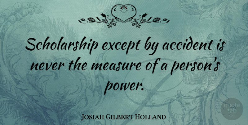 Josiah Gilbert Holland Quote About Accident, Except, Measure: Scholarship Except By Accident Is...
