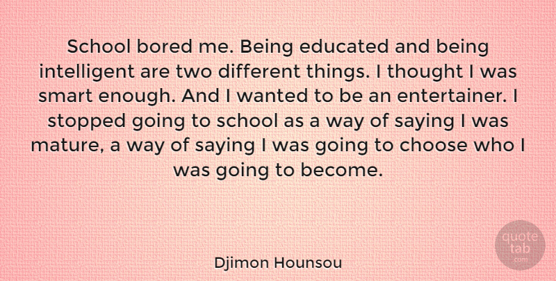 Djimon Hounsou Quote About Smart, School, Intelligent: School Bored Me Being Educated...