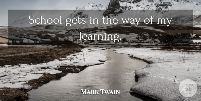 Mark Twain Quote About School, Way: School Gets In The Way...