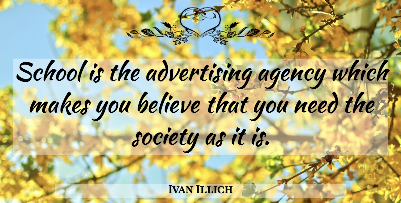 Ivan Illich Quote About Education, Believe, Learning: School Is The Advertising Agency...