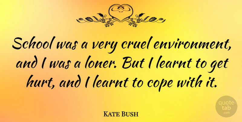 Kate Bush Quote About Cope, Learnt, School: School Was A Very Cruel...
