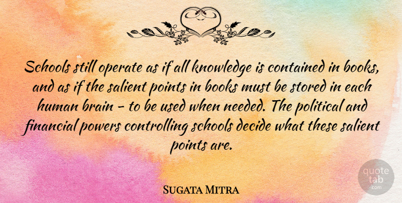 Sugata Mitra Quote About Books, Contained, Decide, Financial, Human: Schools Still Operate As If...