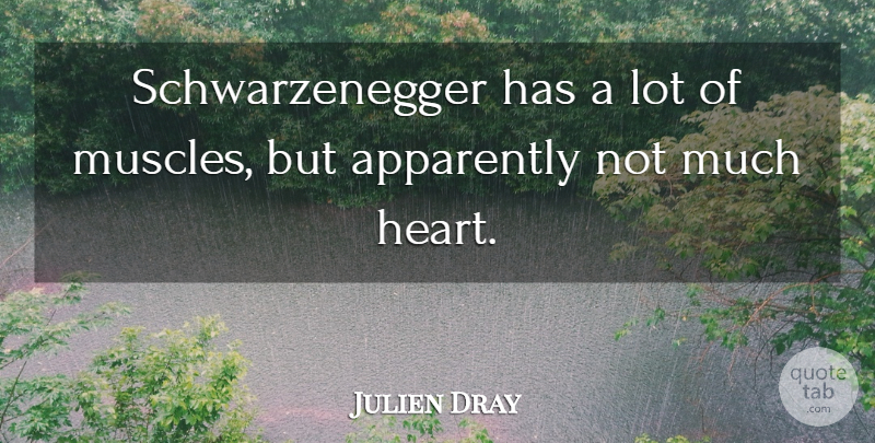 Julien Dray Quote About Apparently, Heart: Schwarzenegger Has A Lot Of...