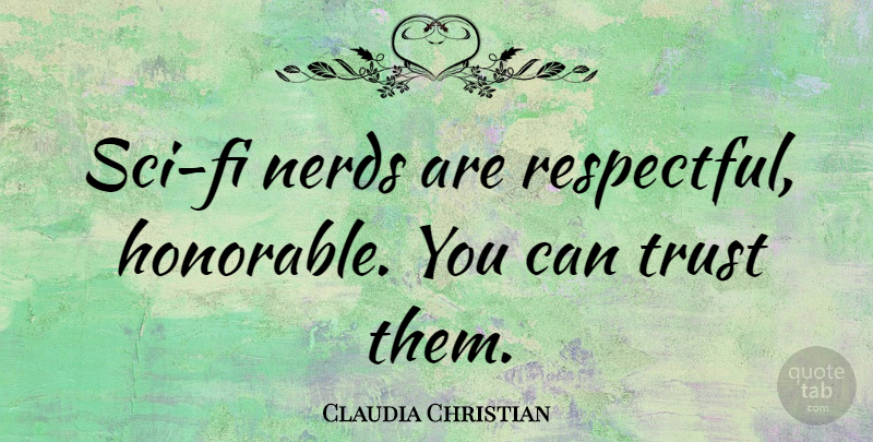 Claudia Christian Quote About Nerd, Respectful, Sci Fi: Sci Fi Nerds Are Respectful...