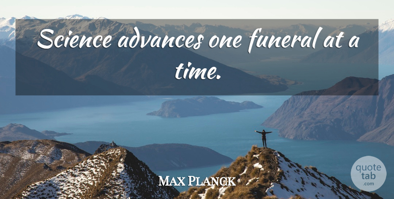 Max Planck Quote About Science, Funeral, Mathematics: Science Advances One Funeral At...