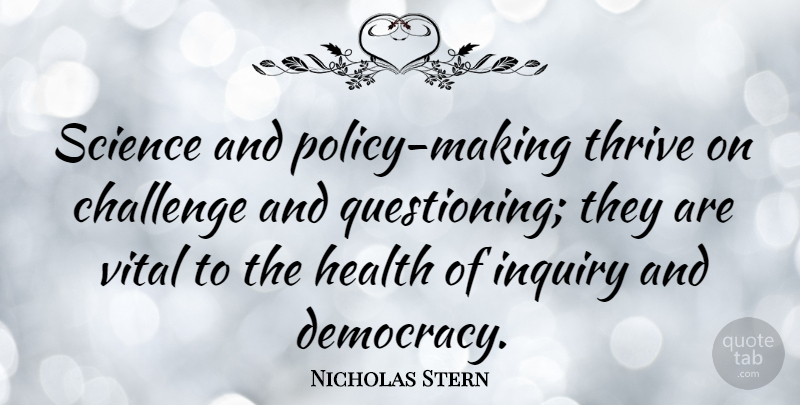 Nicholas Stern Quote About Policy Making, Challenges, Democracy: Science And Policy Making Thrive...