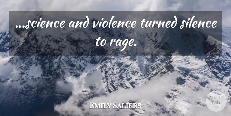 Emily Saliers Quote About Silence, Violence, Rage: Science And Violence Turned Silence...