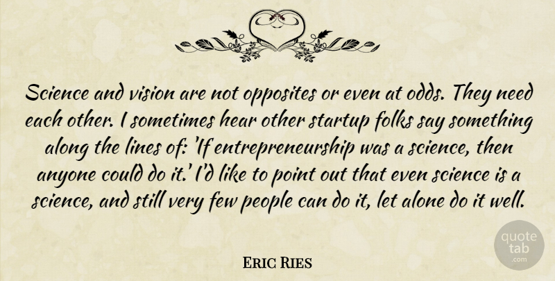 Eric Ries Quote About Odds, Opposites, People: Science And Vision Are Not...