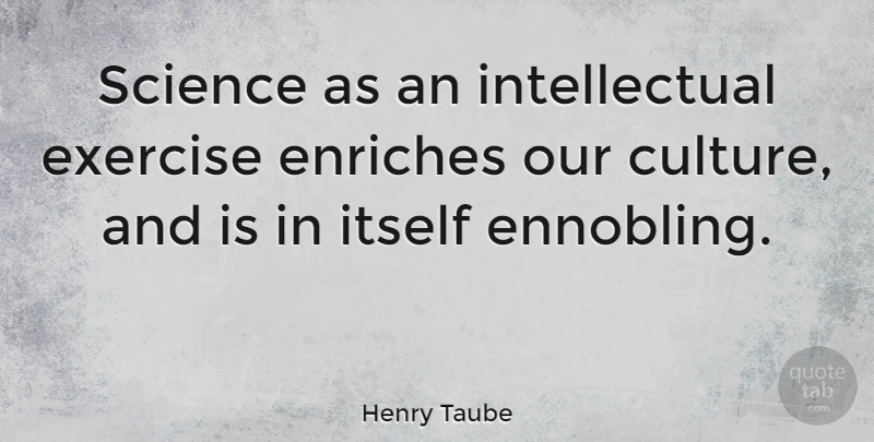 Henry Taube Quote About Exercise, Intellectual, Culture: Science As An Intellectual Exercise...
