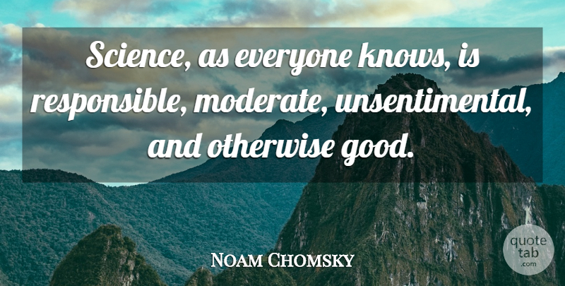 Noam Chomsky Quote About Good, Otherwise, Science: Science As Everyone Knows Is...