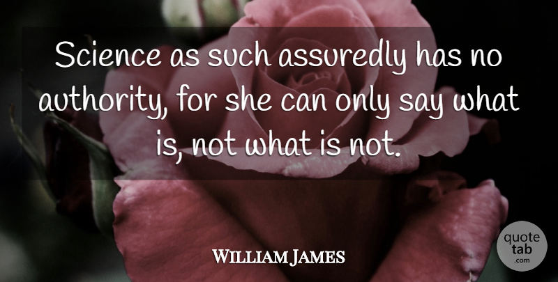 William James Quote About Science, Authority: Science As Such Assuredly Has...