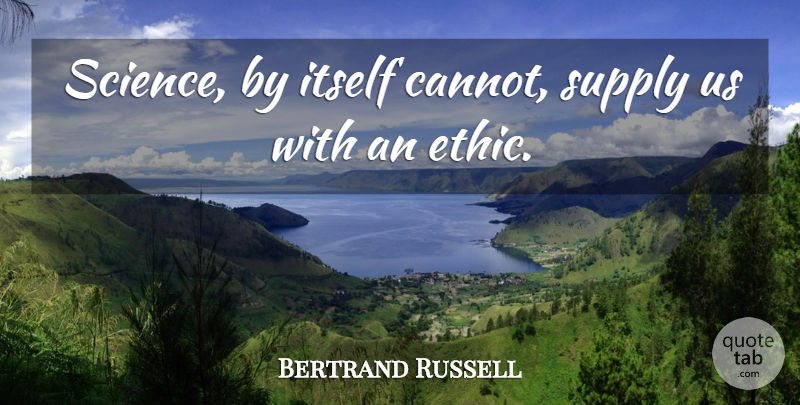 Bertrand Russell Quote About Ethics, Morality: Science By Itself Cannot Supply...