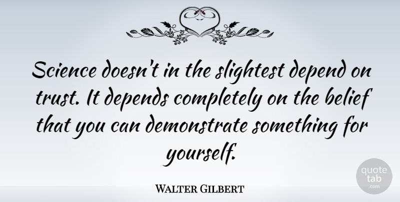 Walter Gilbert Quote About Belief, Depends: Science Doesnt In The Slightest...
