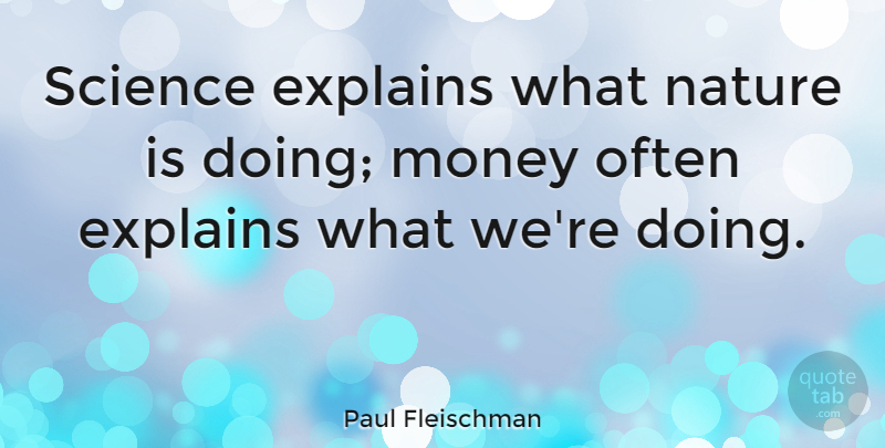 Paul Fleischman Quote About Explains, Money, Nature, Science: Science Explains What Nature Is...