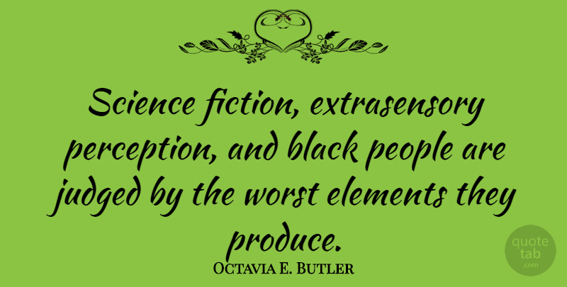 Octavia E. Butler Quote About Elements, Judged, People, Science, Worst: Science Fiction Extrasensory Perception And...