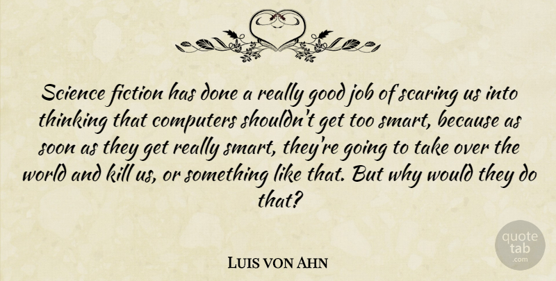 Luis von Ahn Quote About Computers, Fiction, Good, Job, Scaring: Science Fiction Has Done A...