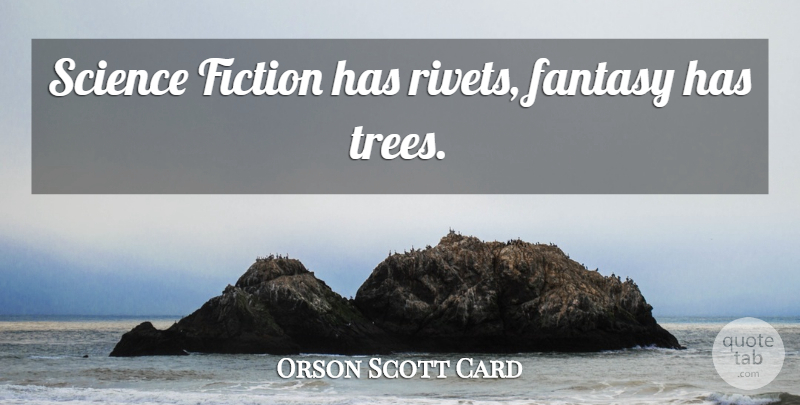 Orson Scott Card Quote About Tree, Fiction, Fantasy: Science Fiction Has Rivets Fantasy...
