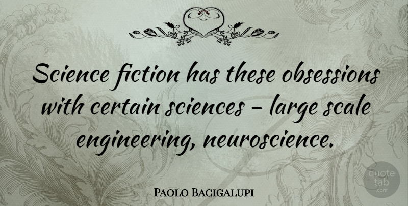 Paolo Bacigalupi Quote About Certain, Large, Obsessions, Scale, Science: Science Fiction Has These Obsessions...
